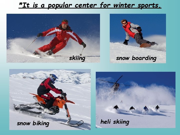 *It is a popular center for winter sports. skiing snow biking snow boarding heli