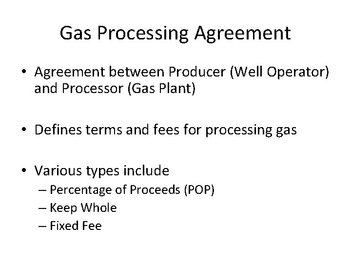Gas Processing Agreement • Agreement between Producer (Well Operator) and Processor (Gas Plant) •