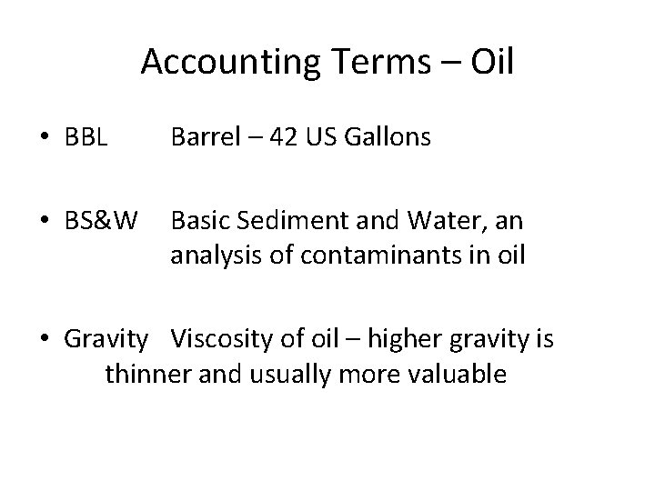 Accounting Terms – Oil • BBL Barrel – 42 US Gallons • BS&W Basic