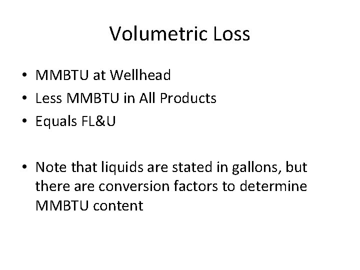 Volumetric Loss • MMBTU at Wellhead • Less MMBTU in All Products • Equals