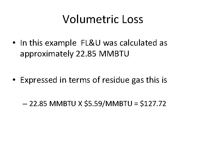 Volumetric Loss • In this example FL&U was calculated as approximately 22. 85 MMBTU