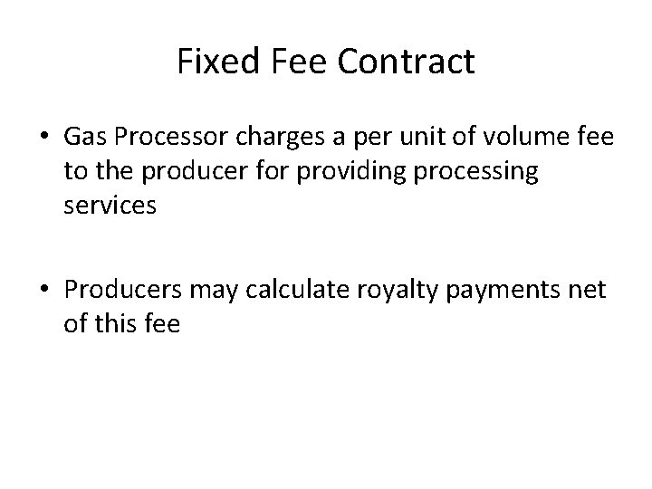 Fixed Fee Contract • Gas Processor charges a per unit of volume fee to