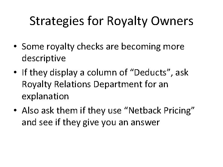 Strategies for Royalty Owners • Some royalty checks are becoming more descriptive • If