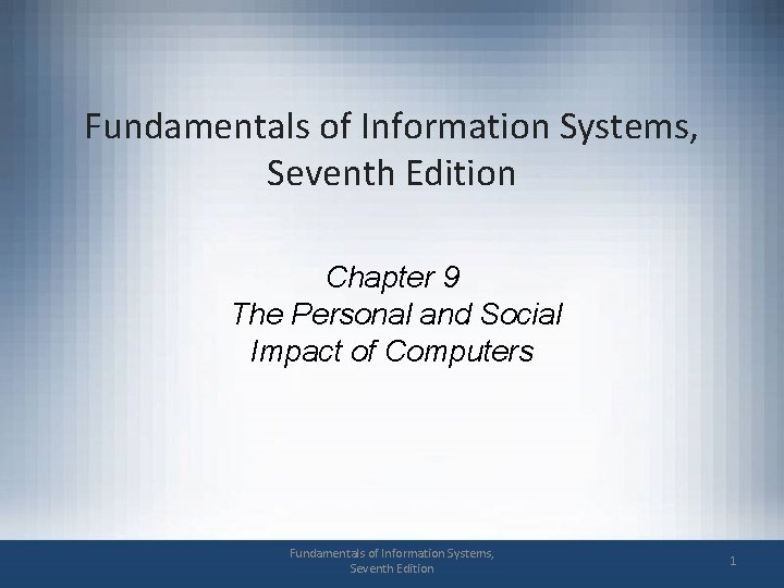 Fundamentals of Information Systems, Seventh Edition Chapter 9 The Personal and Social Impact of