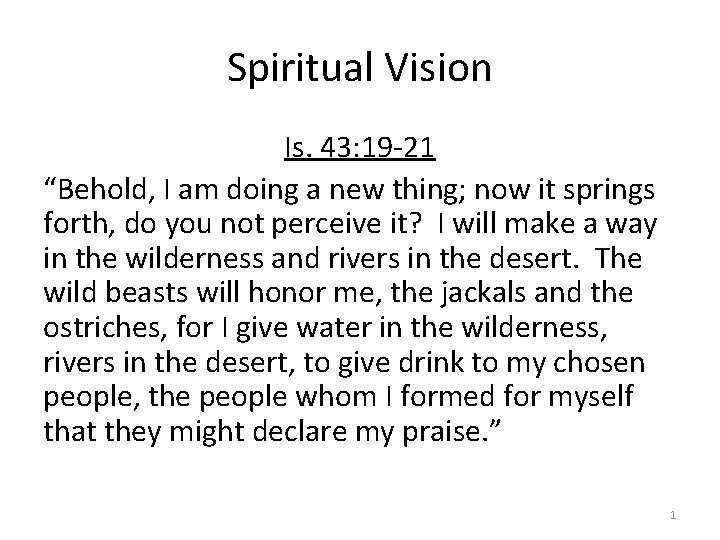 Spiritual Vision Is. 43: 19 -21 “Behold, I am doing a new thing; now