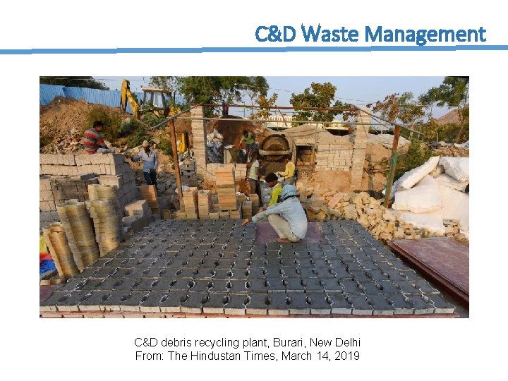 C&D Waste Management C&D debris recycling plant, Burari, New Delhi From: The Hindustan Times,