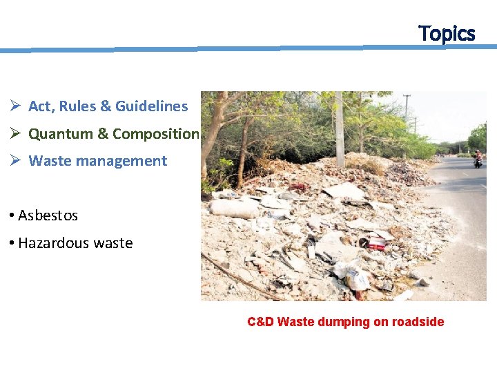 Topics Ø Act, Rules & Guidelines Ø Quantum & Composition Ø Waste management •