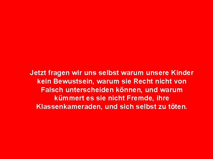 Jetzt fragen wir uns selbst warum unsere Kinder kein Bewustsein, warum sie Recht nicht