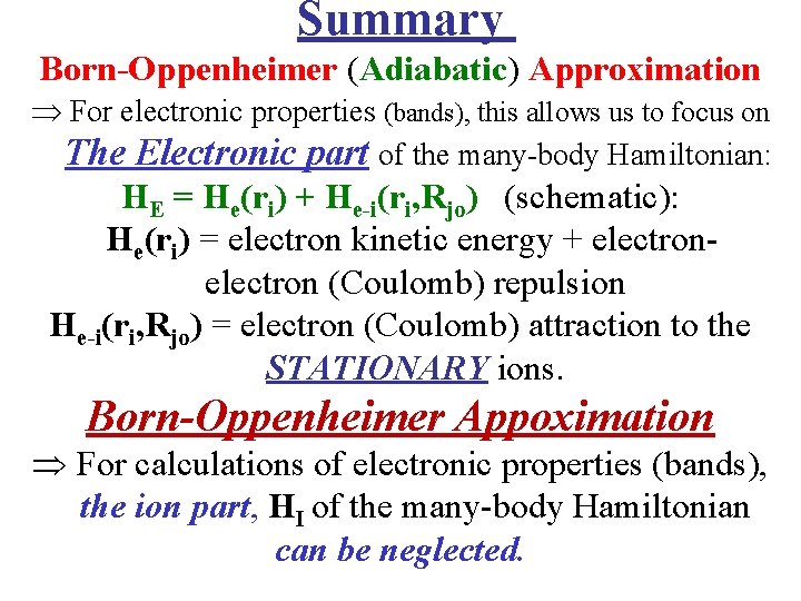 Summary Born-Oppenheimer (Adiabatic) Approximation For electronic properties (bands), this allows us to focus on