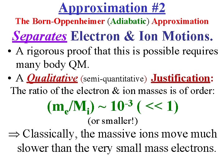 Approximation #2 The Born-Oppenheimer (Adiabatic) Approximation Separates Electron & Ion Motions. • A rigorous