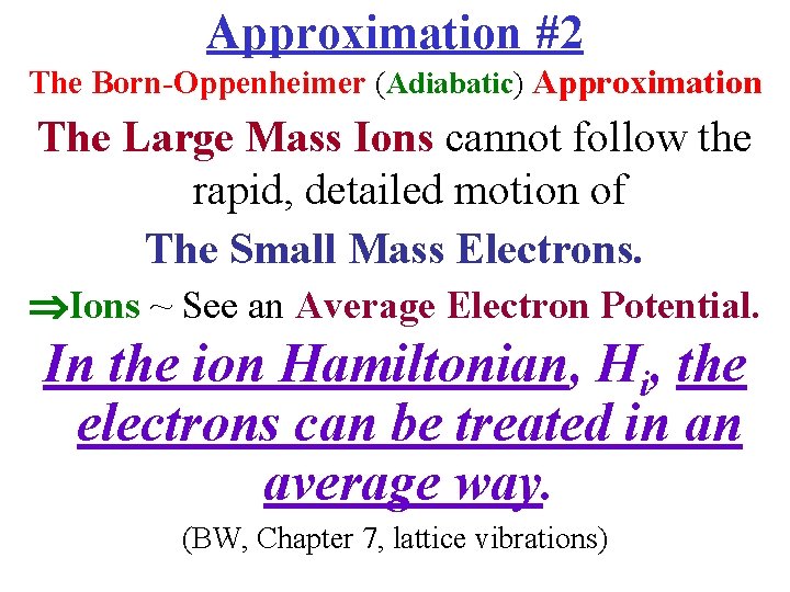Approximation #2 The Born-Oppenheimer (Adiabatic) Approximation The Large Mass Ions cannot follow the rapid,