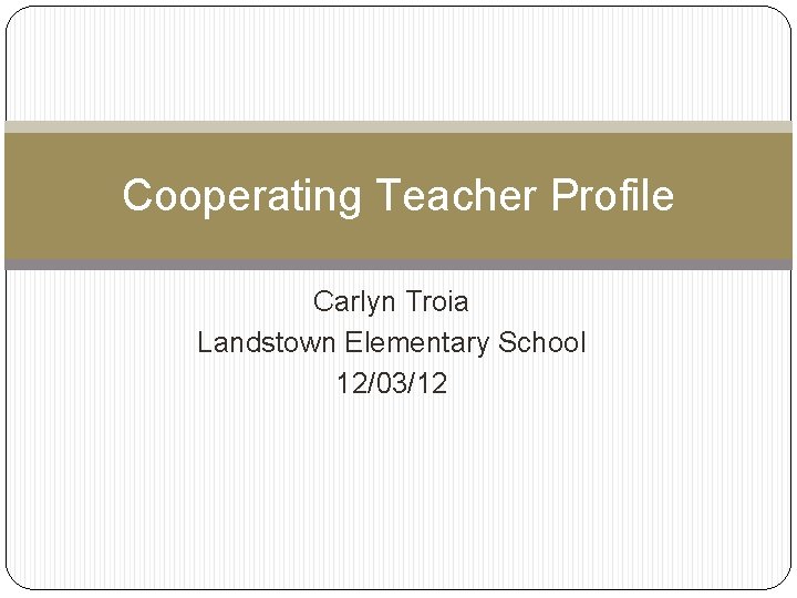 Cooperating Teacher Profile Carlyn Troia Landstown Elementary School 12/03/12 