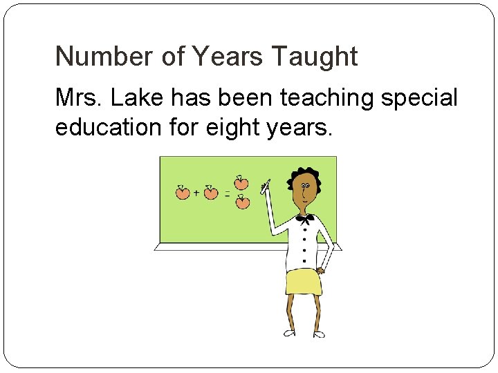 Number of Years Taught Mrs. Lake has been teaching special education for eight years.