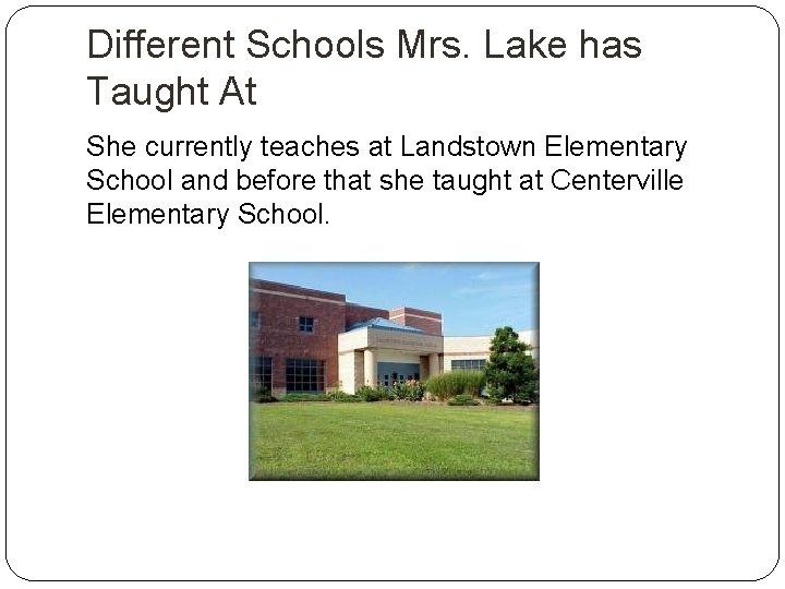 Different Schools Mrs. Lake has Taught At She currently teaches at Landstown Elementary School