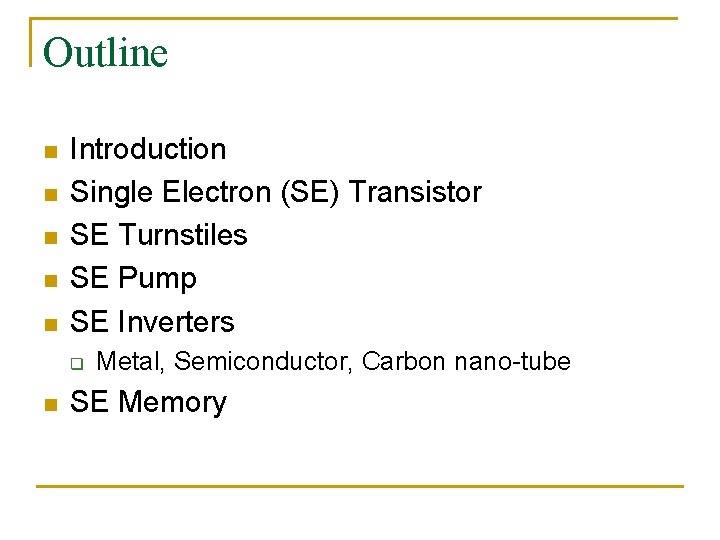 Outline n n n Introduction Single Electron (SE) Transistor SE Turnstiles SE Pump SE