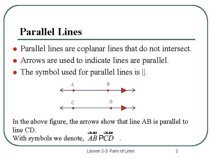 Parallel Lines l l l Parallel lines are coplanar lines that do not intersect.