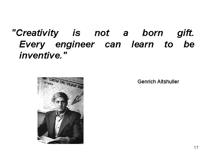 "Creativity is not a born gift. Every engineer can learn to be inventive. "