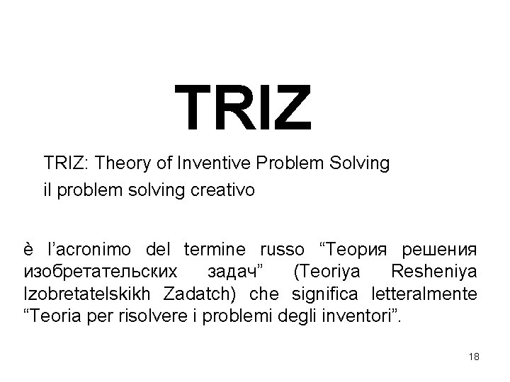 TRIZ: Theory of Inventive Problem Solving il problem solving creativo è l’acronimo del termine