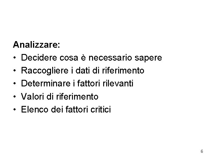 Analizzare: • Decidere cosa è necessario sapere • Raccogliere i dati di riferimento •