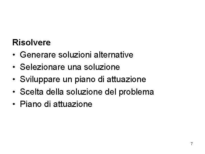 Risolvere • Generare soluzioni alternative • Selezionare una soluzione • Sviluppare un piano di