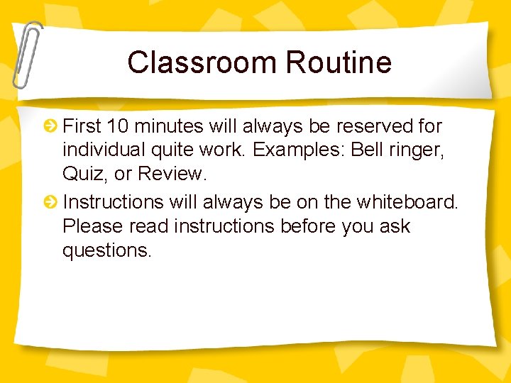Classroom Routine First 10 minutes will always be reserved for individual quite work. Examples: