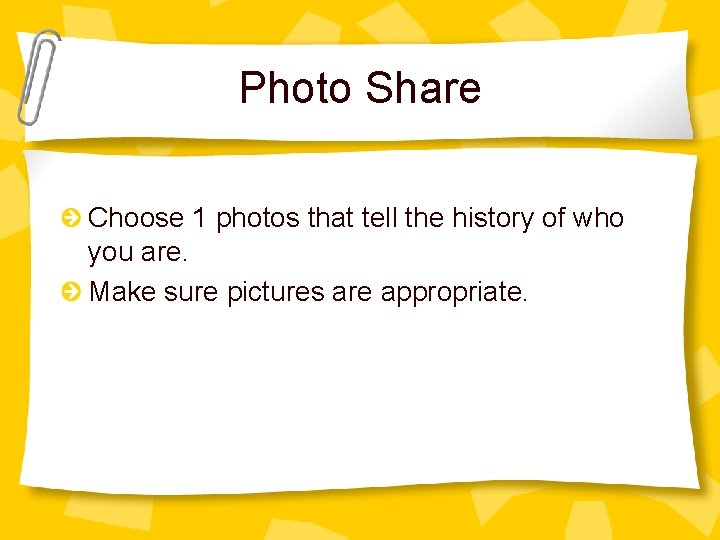 Photo Share Choose 1 photos that tell the history of who you are. Make