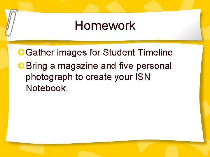Homework Gather images for Student Timeline Bring a magazine and five personal photograph to