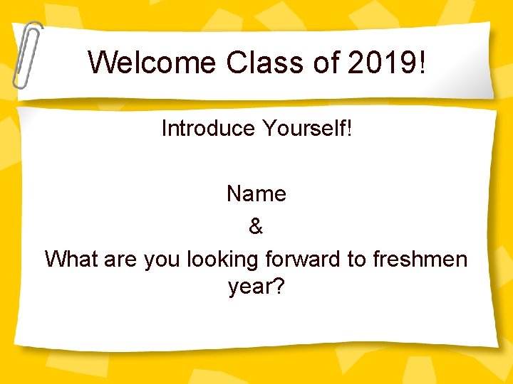 Welcome Class of 2019! Introduce Yourself! Name & What are you looking forward to