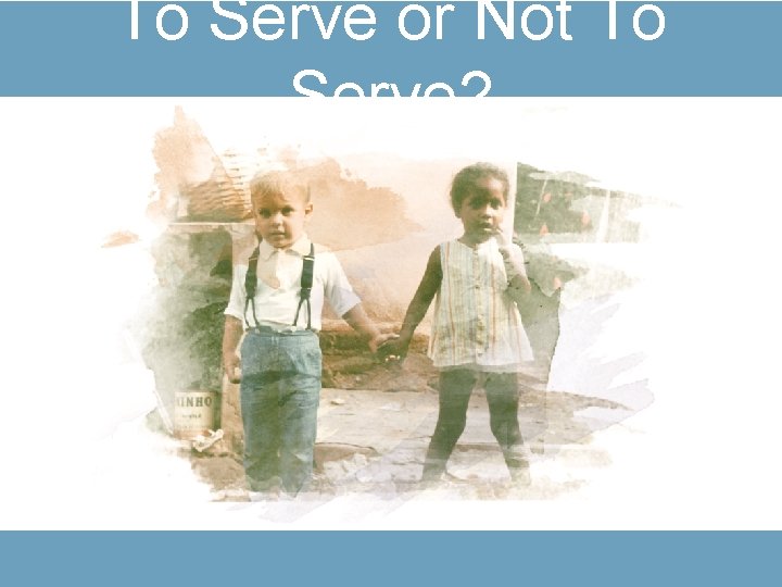 To Serve or Not To Serve? 