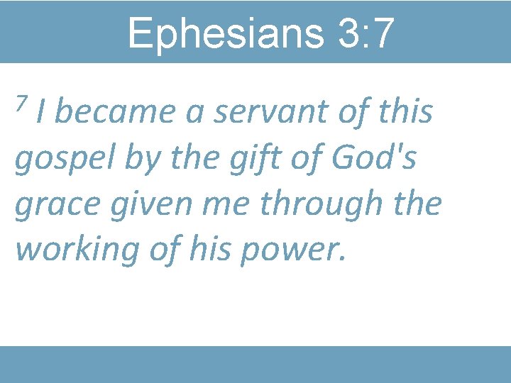 Ephesians 3: 7 I became a servant of this gospel by the gift of