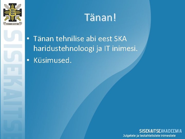 Tänan! • Tänan tehnilise abi eest SKA haridustehnoloogi ja IT inimesi. • Küsimused. 