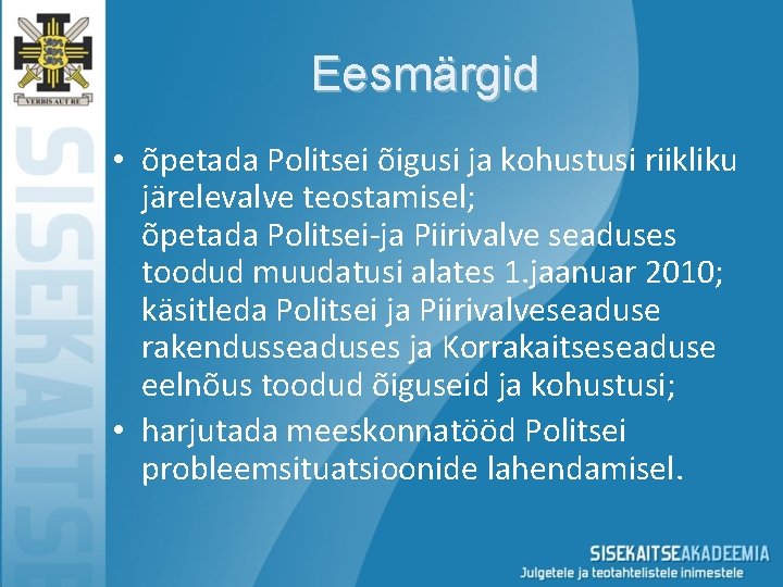 Eesmärgid • õpetada Politsei õigusi ja kohustusi riikliku järelevalve teostamisel; õpetada Politsei-ja Piirivalve seaduses