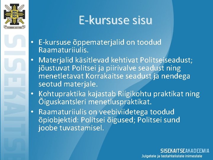 E-kursuse sisu • E-kursuse õppematerjalid on toodud Raamaturiiulis. • Materjalid käsitlevad kehtivat Politseiseadust; jõustuvat