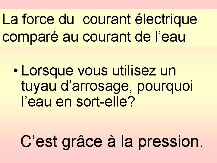 La force du courant électrique comparé au courant de l’eau • Lorsque vous utilisez