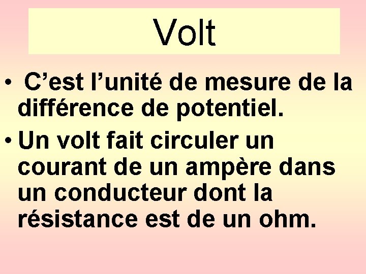 Volt • C’est l’unité de mesure de la différence de potentiel. • Un volt