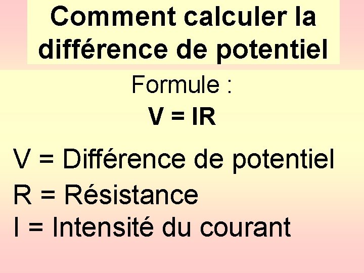 Comment calculer la différence de potentiel Formule : V = IR V = Différence