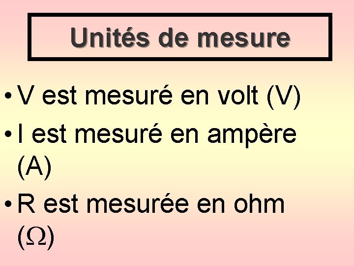 Unités de mesure • V est mesuré en volt (V) • I est mesuré