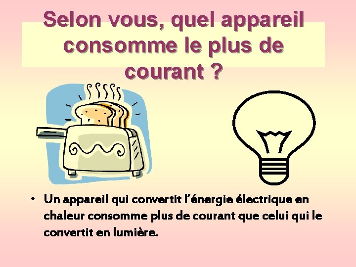 Selon vous, quel appareil consomme le plus de courant ? • Un appareil qui