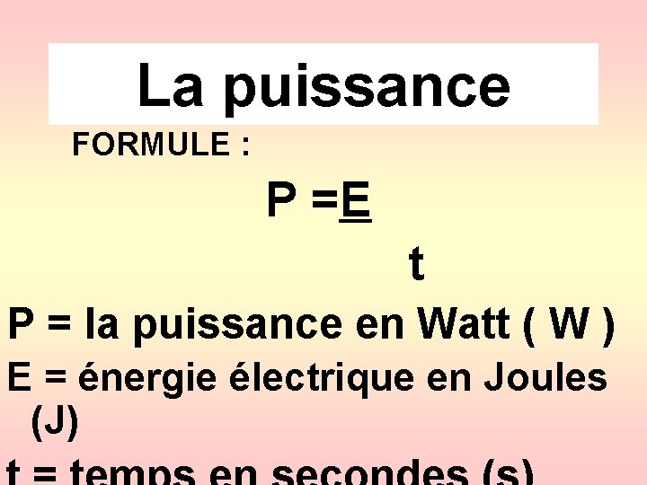 La puissance FORMULE : P =E t P = la puissance en Watt (