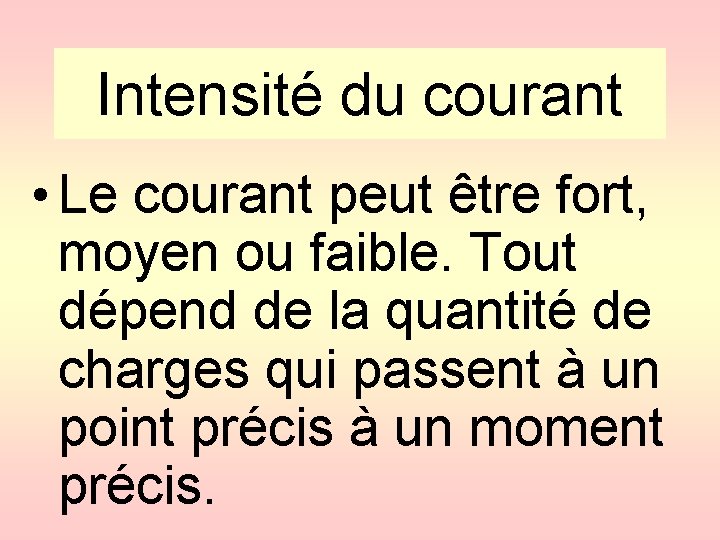 Intensité du courant • Le courant peut être fort, moyen ou faible. Tout dépend