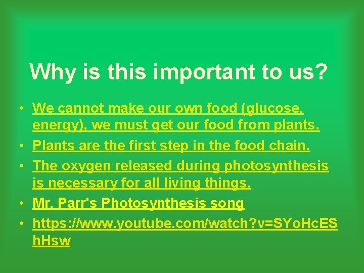 Why is this important to us? • We cannot make our own food (glucose,