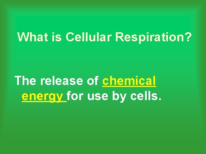 What is Cellular Respiration? The release of chemical energy for use by cells. 