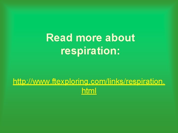 Read more about respiration: http: //www. ftexploring. com/links/respiration. html 