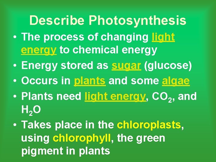 Describe Photosynthesis • The process of changing light energy to chemical energy • Energy