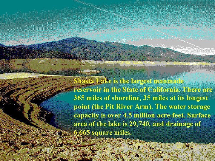 Shasta Lake is the largest manmade reservoir in the State of California. There are Shasta Lake is the largest manmade reservoir in the State of California. There are