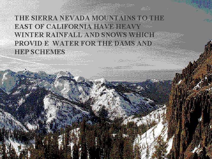 THE SIERRA NEVADA MOUNTAINS TO THE EAST OF CALIFORNIA HAVE HEAVY WINTER RAINFALL AND THE SIERRA NEVADA MOUNTAINS TO THE EAST OF CALIFORNIA HAVE HEAVY WINTER RAINFALL AND
