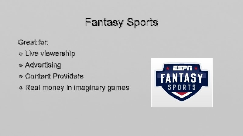 Fantasy Sports Great for: Live viewership Advertising Content Providers Real money in imaginary games