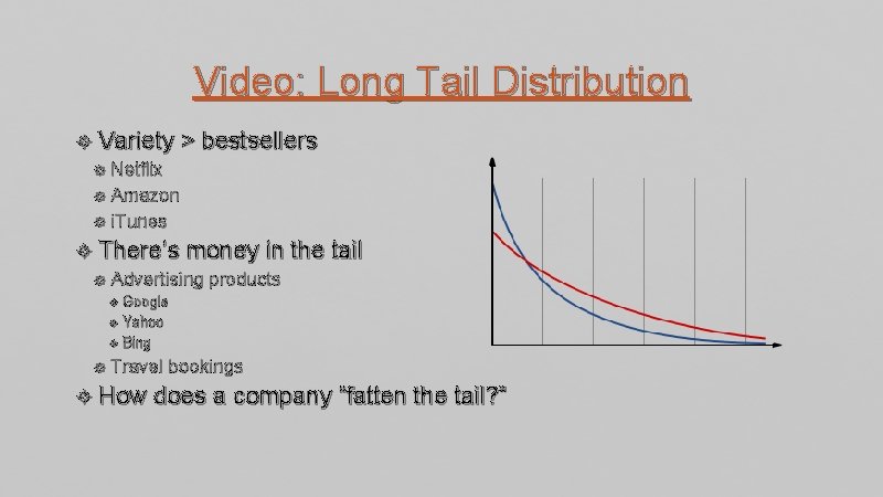 Video: Long Tail Distribution Variety > bestsellers Netflix Amazon i. Tunes There’s money in