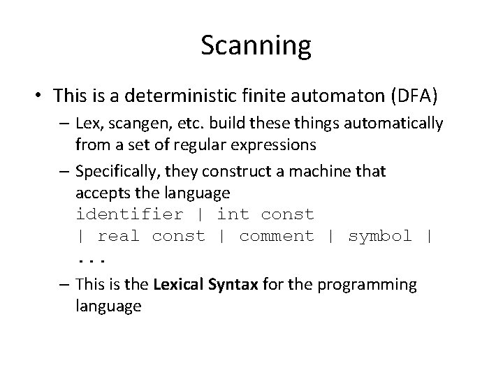 Scanning • This is a deterministic finite automaton (DFA) – Lex, scangen, etc. build