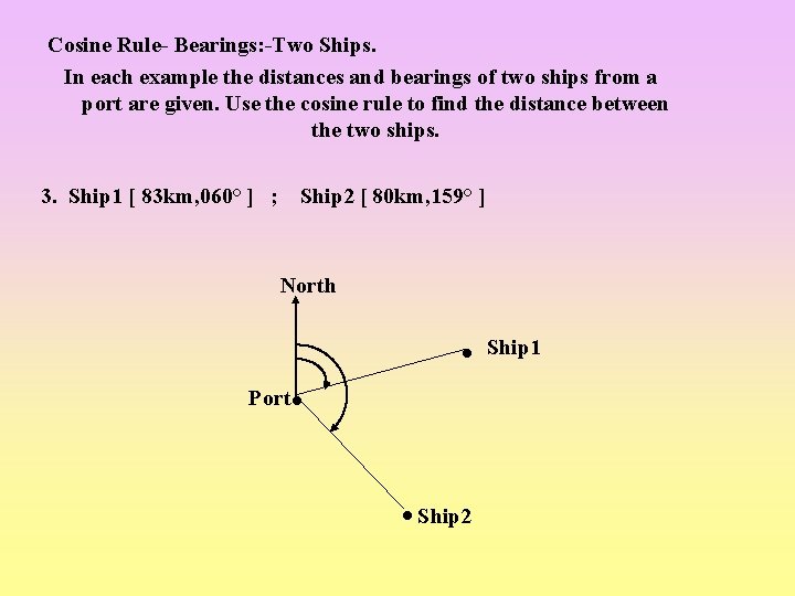 Cosine Rule- Bearings: -Two Ships. In each example the distances and bearings of two